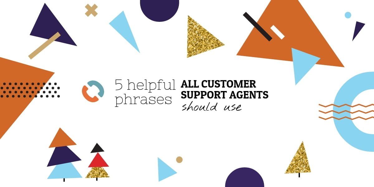 5 helpful phrases all customer support agents should use