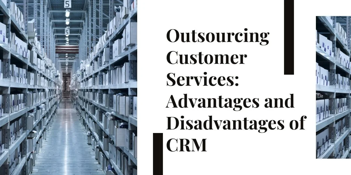 Pros and cons of CRM outsourcing customer services for your company