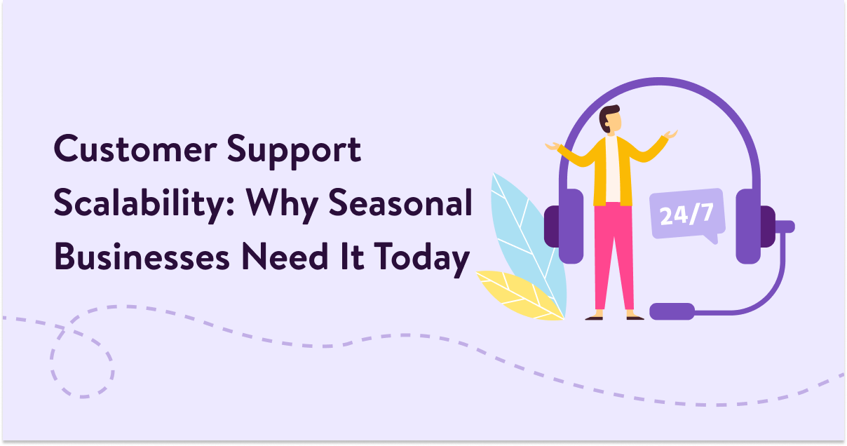 Customer Support Scalability: Why Seasonal Businesses Need It Today